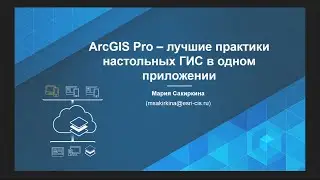 Сакиркина М., Esri CIS. ArcGIS Pro &ndash; лучшие практики настольных ГИС в одном приложении