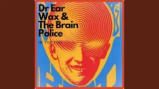 Dr Ear Wax & The Brain Police