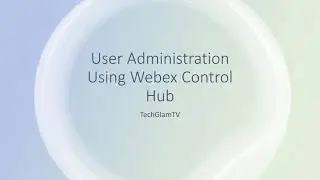 Webex Control Hub-User Administration (DEMO)