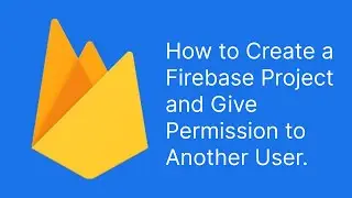 How to Create a Firebase Project | Give Permission to Another User | Database | AppDevs
