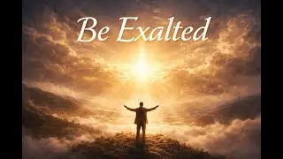 Be Exalted | Powerful Christian Worship Music for Praise & Adoration