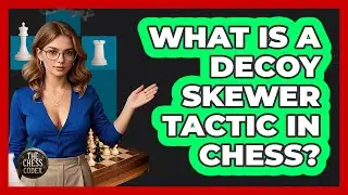 What Is A Decoy Skewer Tactic In Chess? - The Chess Codex