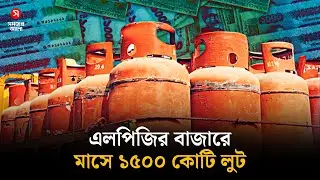 এলপিজির বাজারে মাসে ১৫০০ কোটি লুট, নেপথ্যে কারা | LPG Market Corruption | Shomoyer Alo