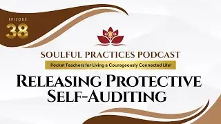 Soulful Practices Podcast 38: Releasing Protective Self-Editing