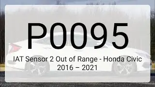 DTC P0095: IAT Sensor 2 Out of Range - Honda Civic 2016 &ndash; 2021