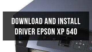 How to download and install driver Epson XP 540