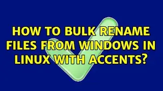How to bulk rename files from windows in linux with accents? (3 Solutions!!)