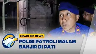 [HEADLINE NEWS 17/01] Patroli Malam Polisi di Wilayah Terdampak Banjir Pati