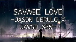 JASON DERULO X JAWSH 685 - SAVAGE LOVE (LYRICS)