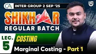 CA Inter Costing | Sep 25 | Marginal Costing Part 1 | Shikhar Batch | Lec5 | CA Pranav Popat