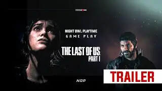 Night Owl Playtime The Last of Us Part I Gameplay Trailer