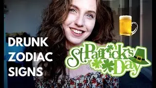 HOW THE ZODIAC SIGNS ACT WHEN DRUNK (St Patrick's Day Special)