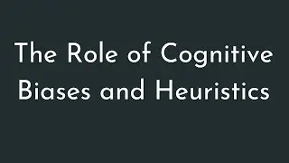 The Role of Cognitive Biases and Heuristics