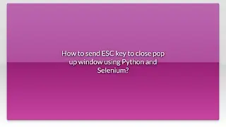 How to send ESC key to close pop up window using Python and Selenium?