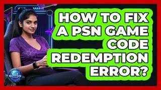 How To Fix A PSN Game Code Redemption Error?