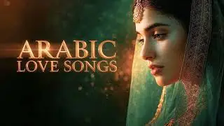 Arabic Love Songs Collection | Romantic Music Mix 2025