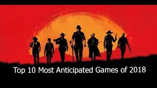 Top 10 Most Anticipated Games of 2018 - No Commentary