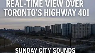 Real-Time Toronto: Sunday Over Highway 401 | City Sounds & Traffic Flow