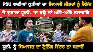 PSU ਵਾਲੀਆਂ ਕੁੜੀਆਂ ਦਾ ਸਿਆਸੀ ਲੀਡਰਾਂ ਨੂੰ ਚੈਂਲੇਂਜ | ਜੇ ਦੁਬਾਰਾ ਯੂਨੀ. 'ਚ ਵੜ੍ਹੇ ਤਾਂ ਅੱਗੇ-ਅੱਗੇ ਭਜਾਵਾਂਗੇ