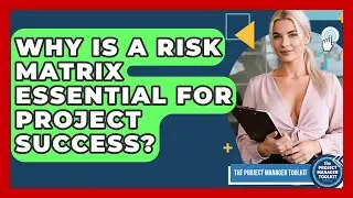 Why Is A Risk Matrix Essential For Project Success? - The Project Manager Toolkit