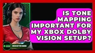 Is Tone Mapping Important For My Xbox Dolby Vision Setup? - Green Button Gaming