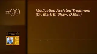 #99 - Medication Assisted Treatments (Dr. Mark E. Shaw, D.Min.) | The Addiction Connection Podcast