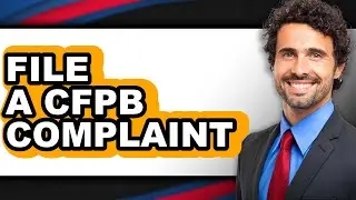 How To File A CFPB Complaint - Full Guide