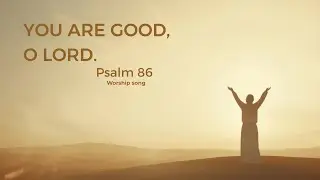 Psalm 86 | You Are Good, O Lord | Worship Song