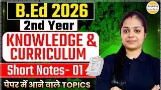 B.Ed 2nd Year: Knowledge and Curriculum Short Notes | Part 01 | Important Topics for 2026 Exams
