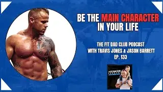 Become the Main Character of Your Life - Fit Dad Club Podcast Episode 133