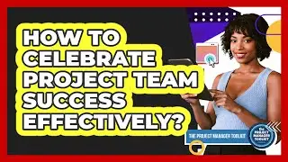 How To Celebrate Project Team Success Effectively?