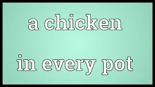 A chicken in every pot Meaning