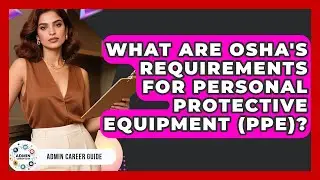 What Are OSHA's Requirements For Personal Protective Equipment (PPE)? - Admin Career Guide