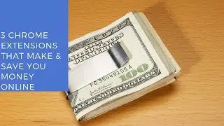 3 Chrome Extensions That Make and Save You Money Online