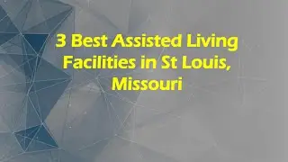 3 Best Assisted Living Facilities in St Louis, Missouri | Retirement Homes