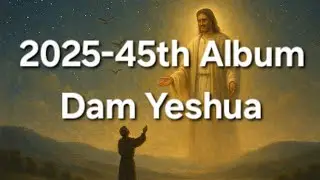 [2025-45th Album] Dam Yeshua (43min) | Yeshua HaMashiach | Adonai | YHWH