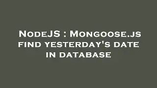 NodeJS : Mongoose.js find yesterday's date in database