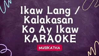 Ikaw Lang / Kalakasan Ko Ay Ikaw - Musikatha KARAOKE