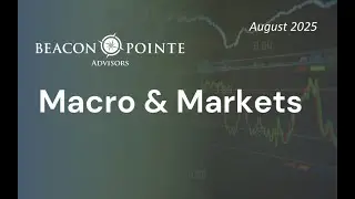 Macro & Markets: August 2025 - An Update from Beacon Pointe CIO