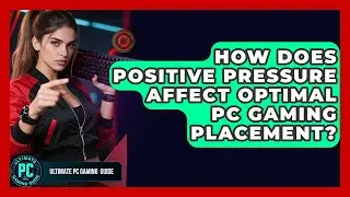 How Does Positive Pressure Affect Optimal PC Gaming Placement? - Ultimate PC Gaming Guide