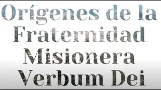 Orígenes de la Fraternidad Misionera Verbum Dei