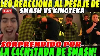 😲Leostyle reacciona al PESAJE de SMASH vs KINGTEKA😲| SORPRENDIDO por C4CH3TADA DE SMASH😲
