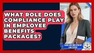 What Role Does Compliance Play in Employee Benefits Packages? | Labor and Employment Law Expert News