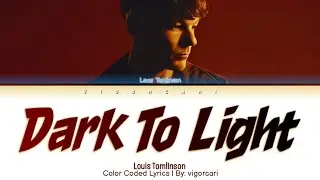 Louis Tomlinson | Dark To Light [Color Coded Lyrics By: vigorcari)
