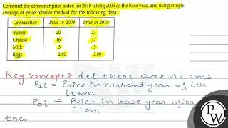 Construct the consumer price index for 2010 taking 2009 as the base year, and using simple avera...