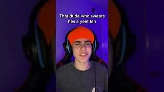 That dude who swears hes a yeat fan