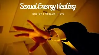Sexual Energy Healing III |  Sexual Energy Activation |Sexual Orgasm |love