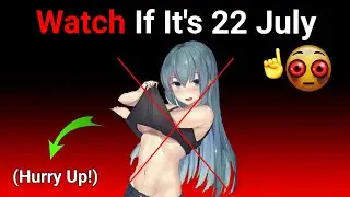 Watch This If It's 22 July...(Hurry Up!)