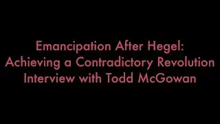 Interview on Emancipation After Hegel: Achieving a Contradictory Revolution with Todd McGowan