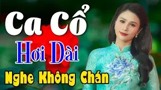 Vừa Nằm Vừa Nghe Ca Cổ Hơi Dài Ru Ngủ Êm Tai - Ca Cổ Cải Lương Xưa NGHE KHÔNG CHÁN | Ca Cổ Tân Thời